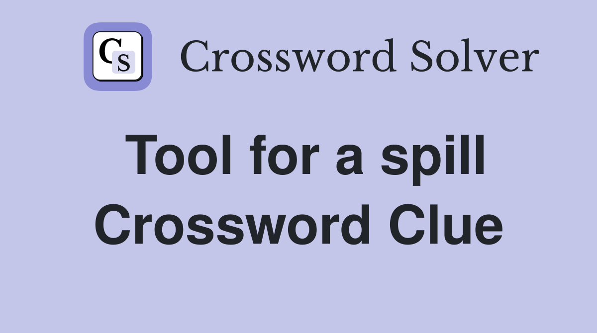 Tool for a spill Crossword Clue