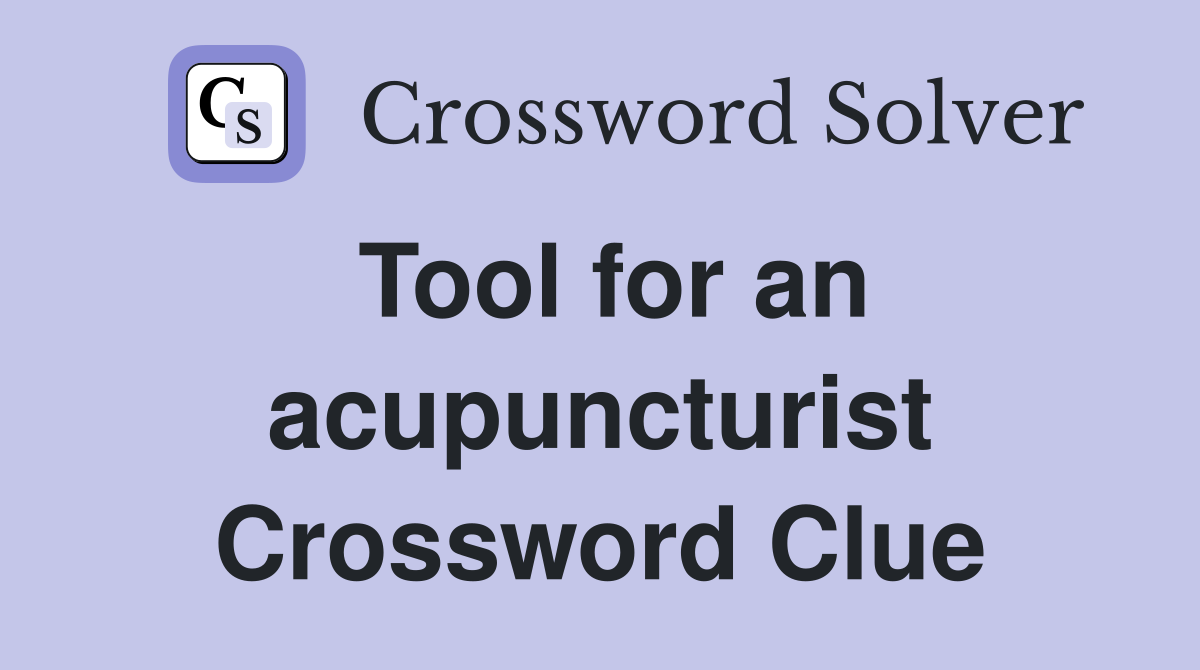 Tool for an acupuncturist Crossword Clue