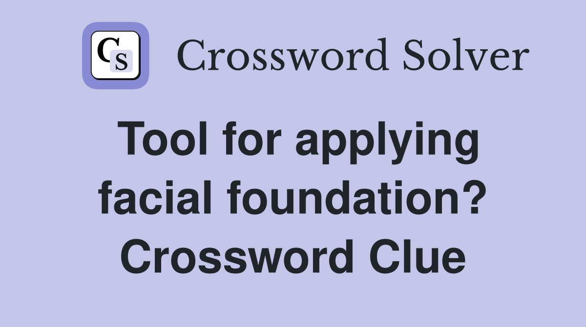 Tool for applying facial foundation? Crossword Clue