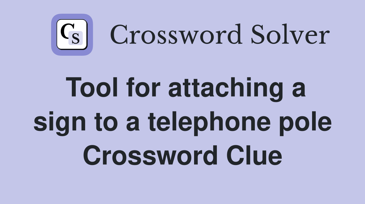 Tool for attaching a sign to a telephone pole Crossword Clue