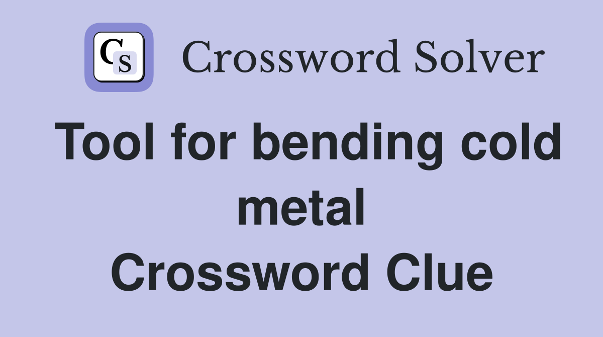 Tool for bending cold metal Crossword Clue
