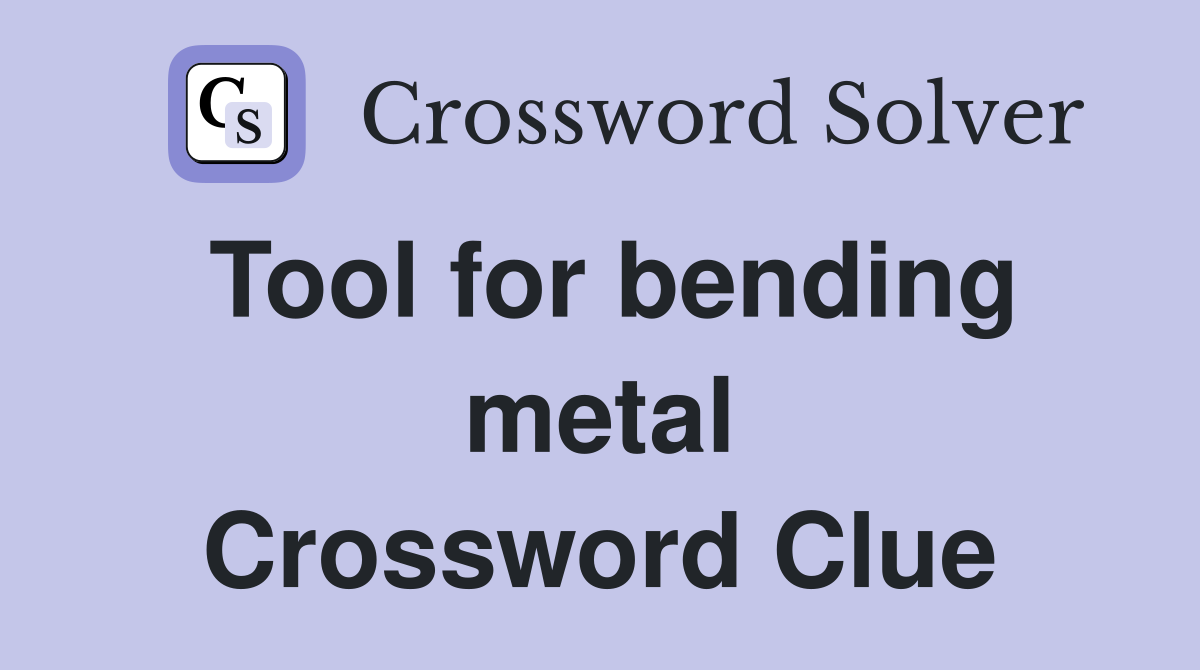 Tool for bending metal Crossword Clue