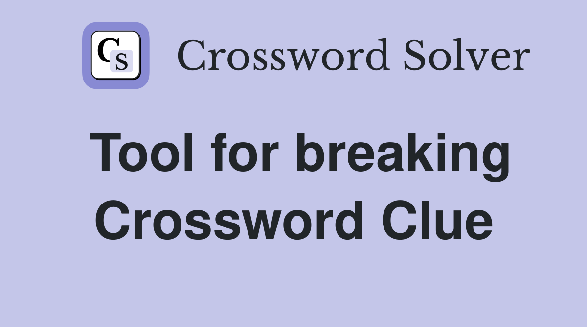 Tool for breaking Crossword Clue