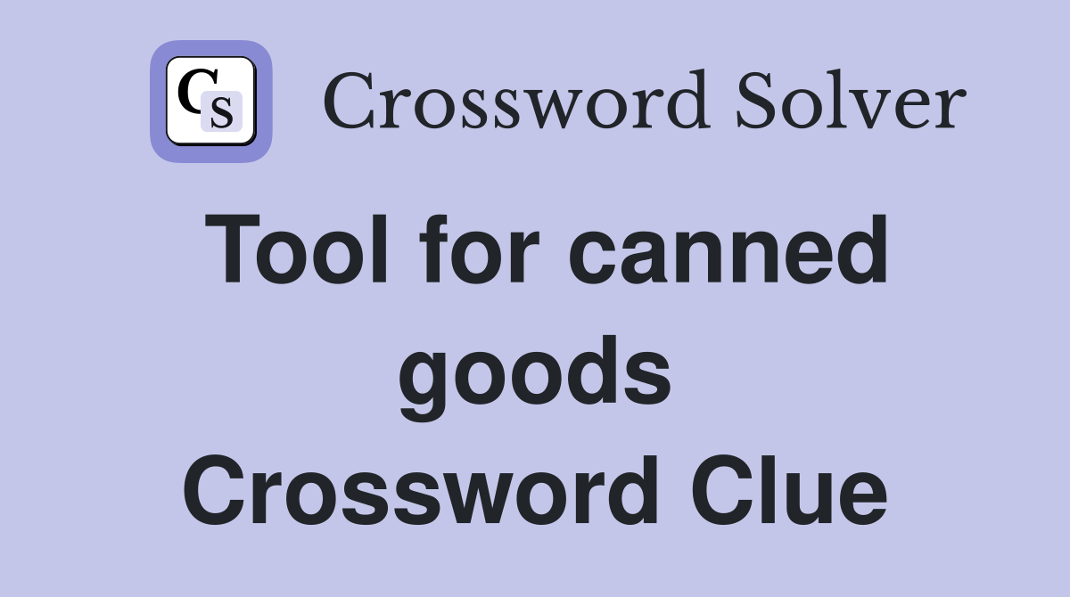 Tool for canned goods Crossword Clue