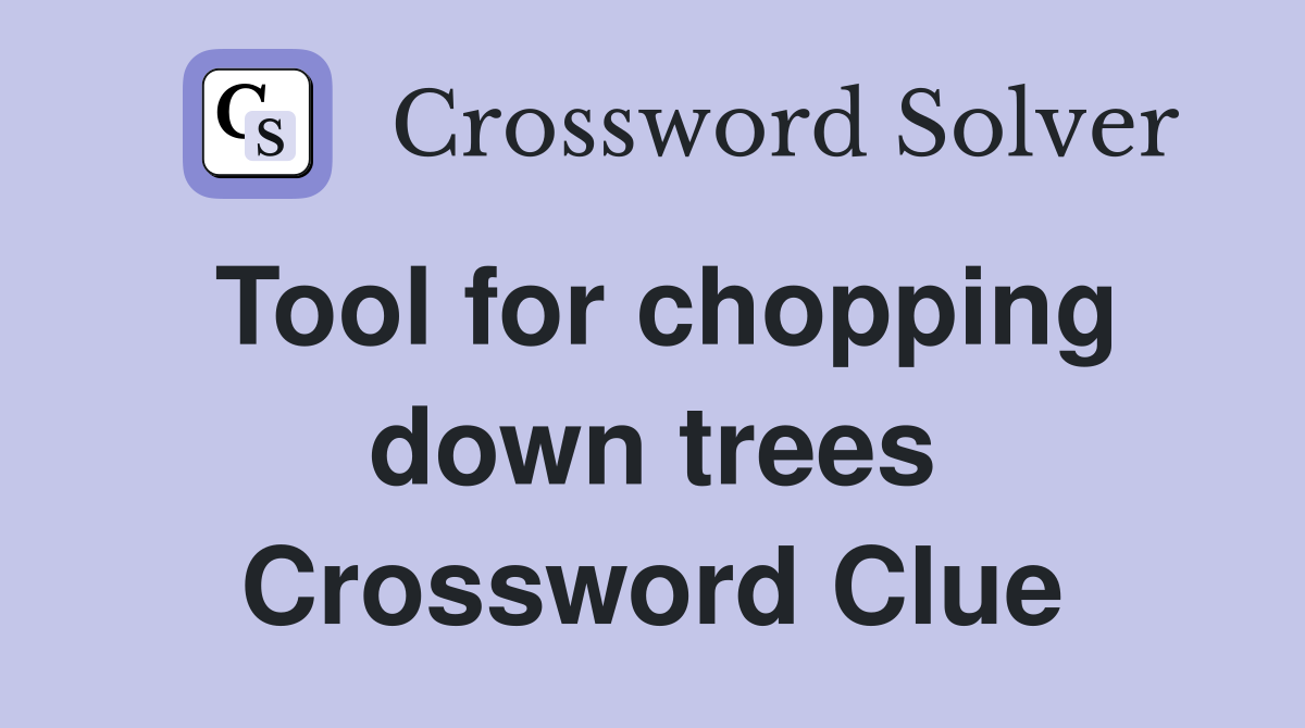 Tool for chopping down trees Crossword Clue