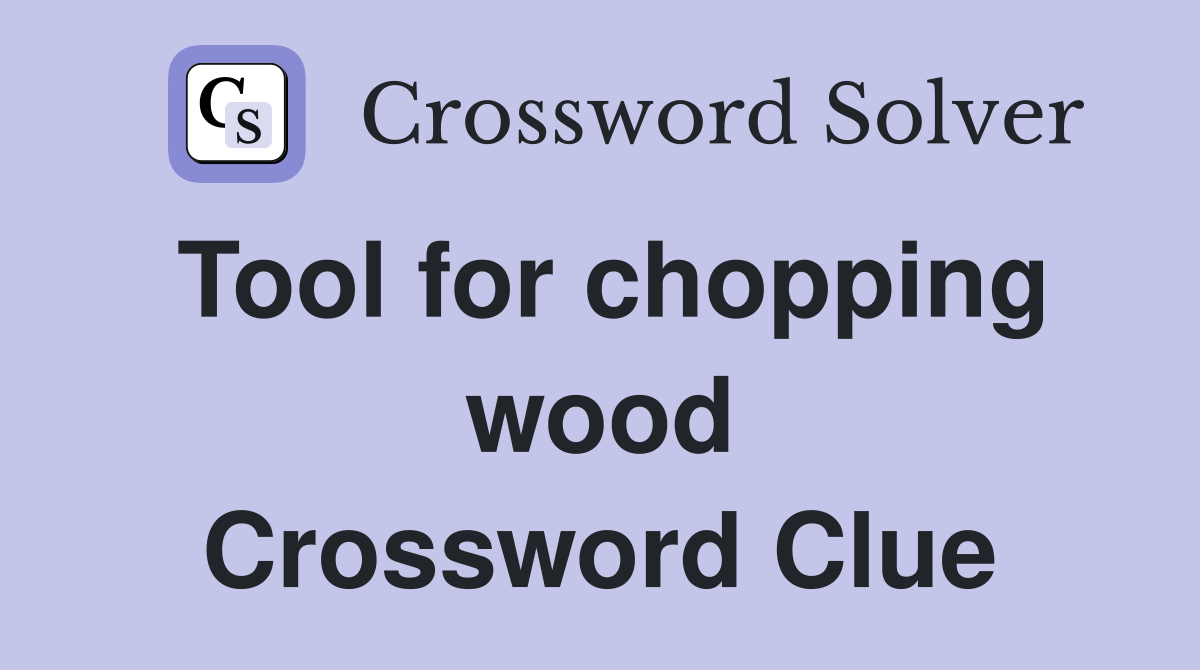 Tool for chopping wood Crossword Clue