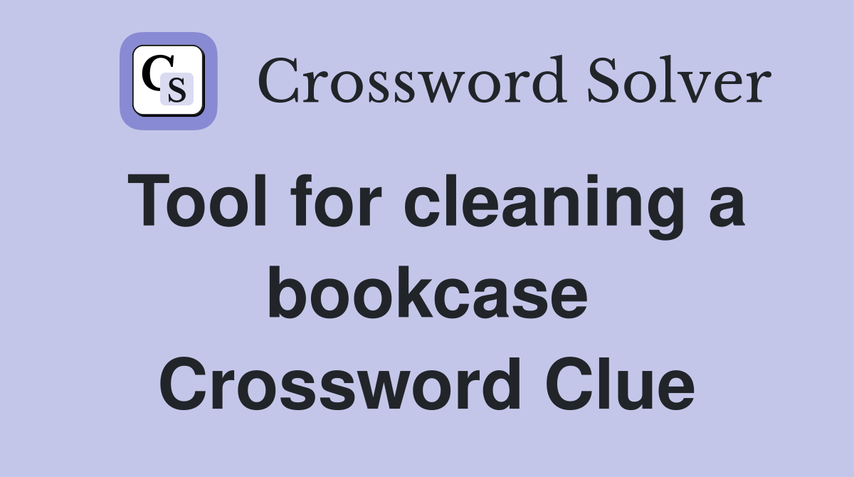 Tool for cleaning a bookcase Crossword Clue