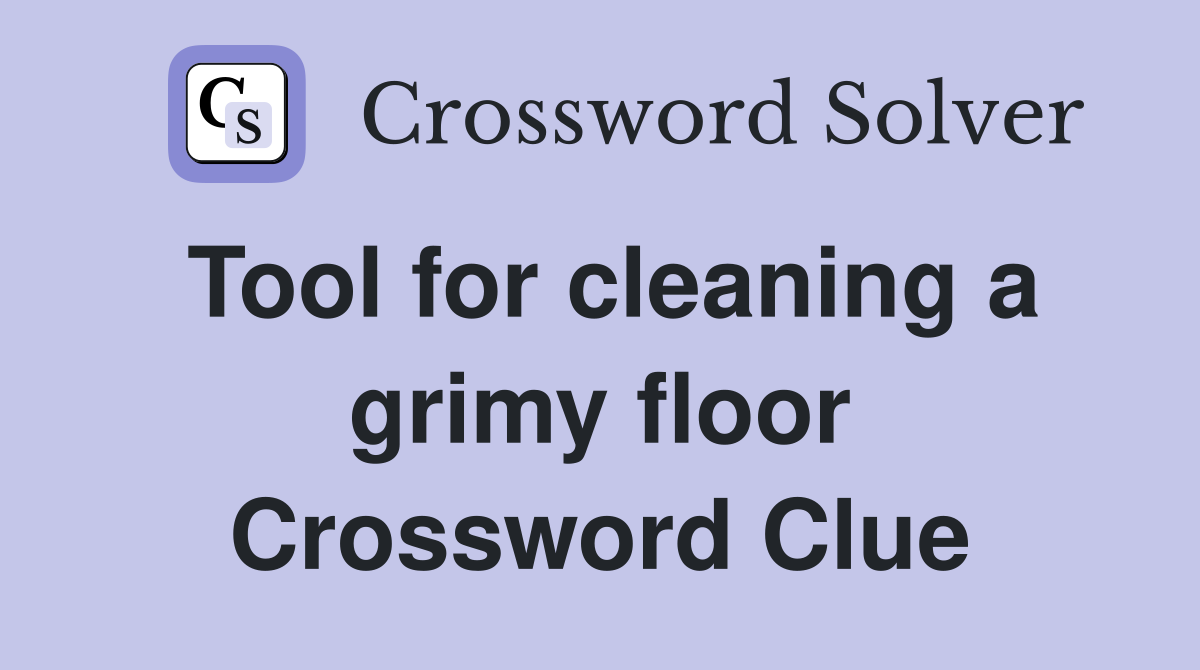 Tool for cleaning a grimy floor Crossword Clue