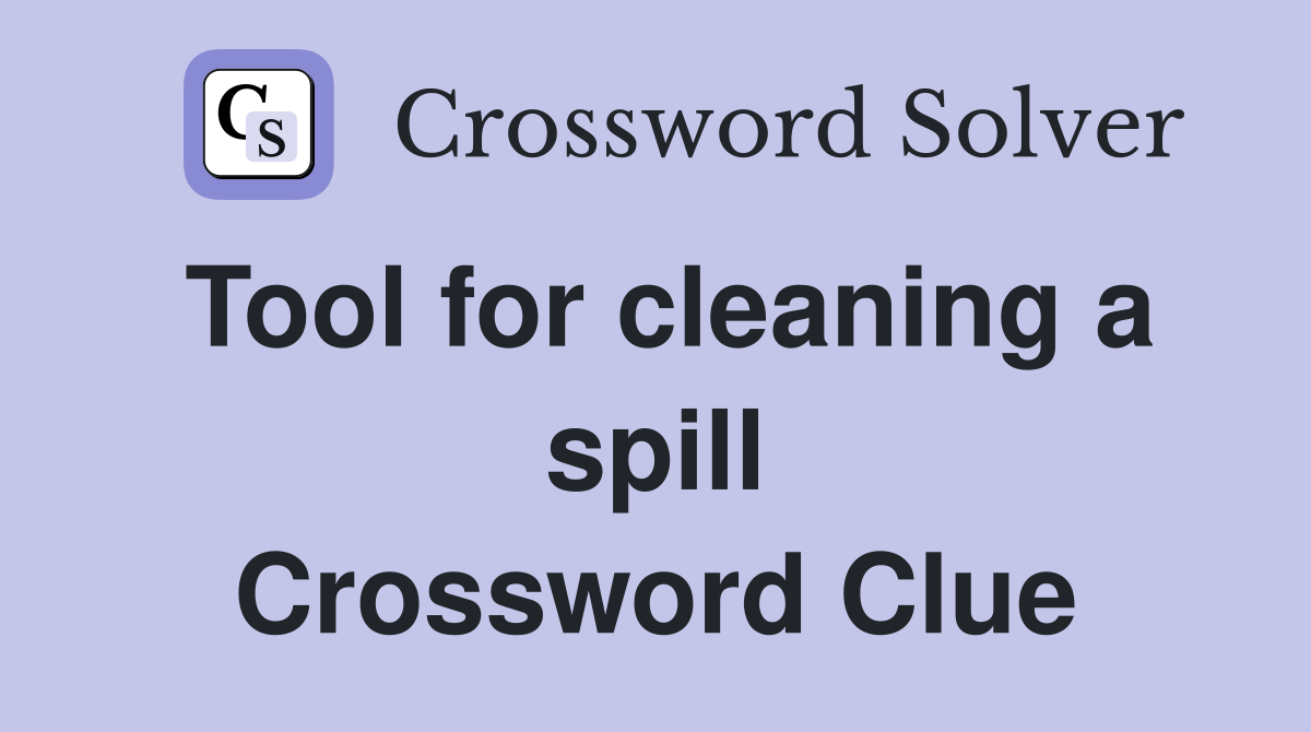 Tool for cleaning a spill Crossword Clue