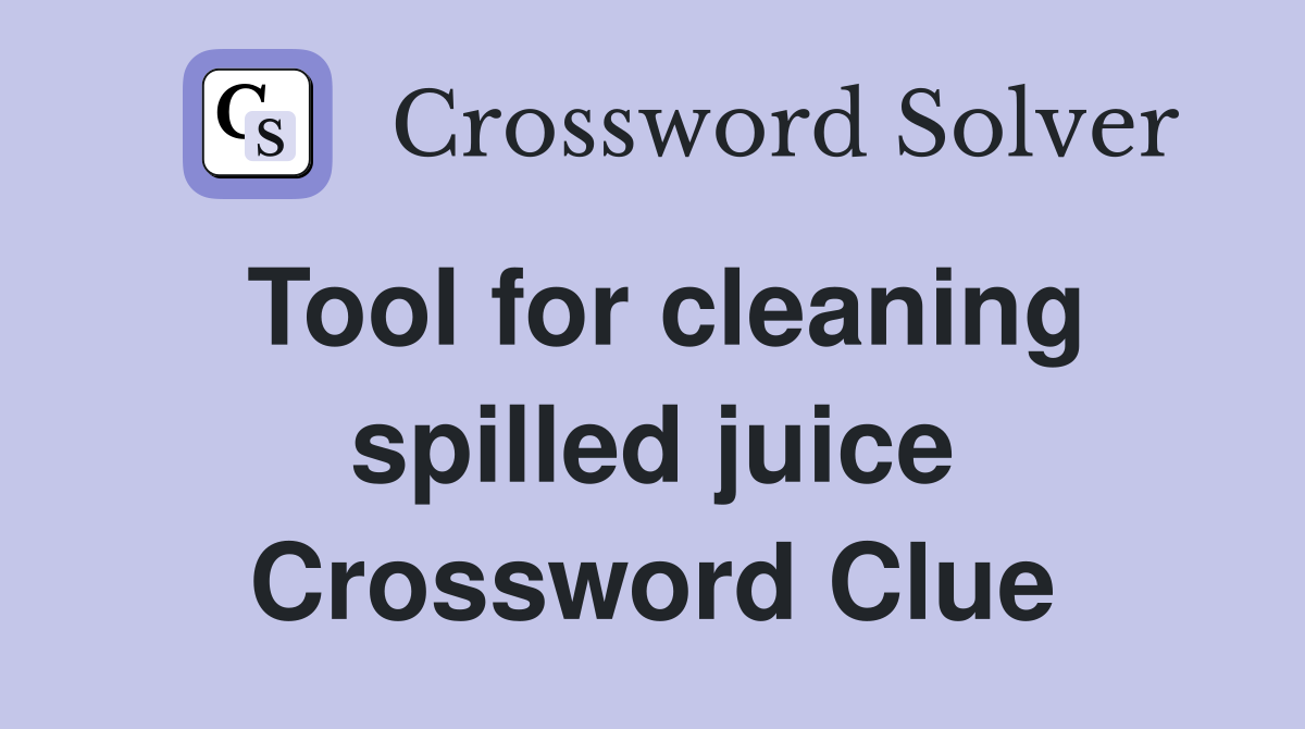 Tool for cleaning spilled juice Crossword Clue