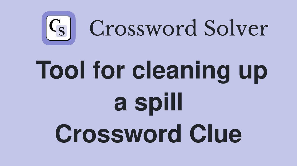 Tool for cleaning up a spill Crossword Clue