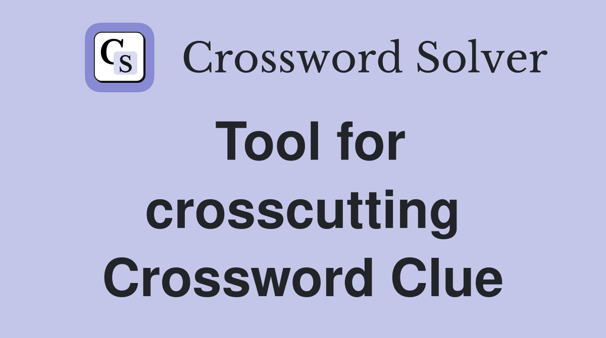 Tool for crosscutting Crossword Clue