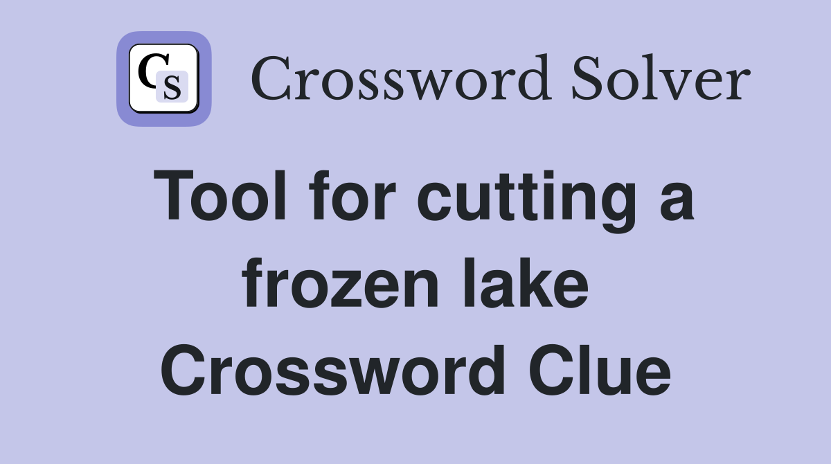 Tool for cutting a frozen lake Crossword Clue