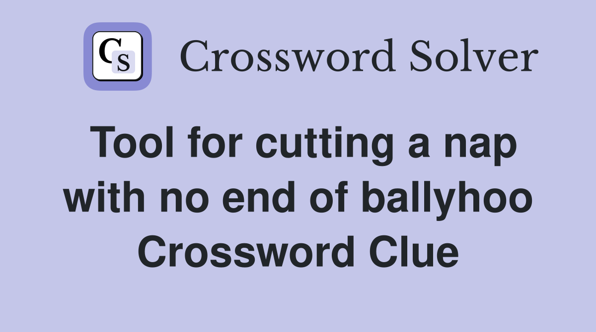 Tool for cutting a nap with no end of ballyhoo Crossword Clue