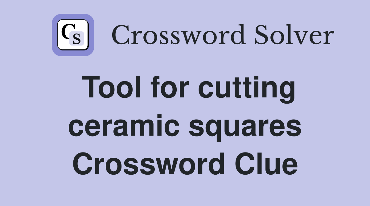 Tool for cutting ceramic squares Crossword Clue