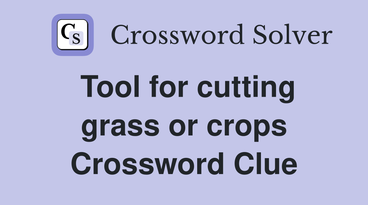 Tool for cutting grass or crops Crossword Clue