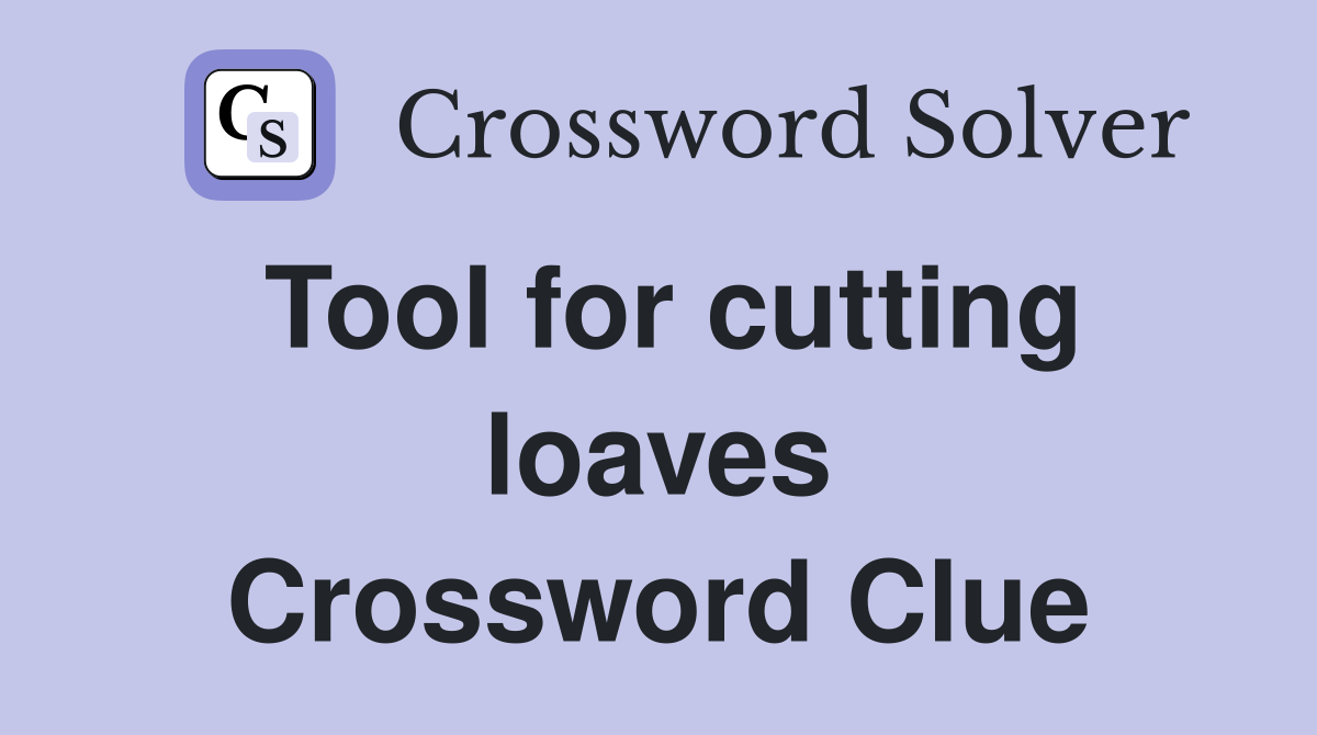 Tool for cutting loaves Crossword Clue