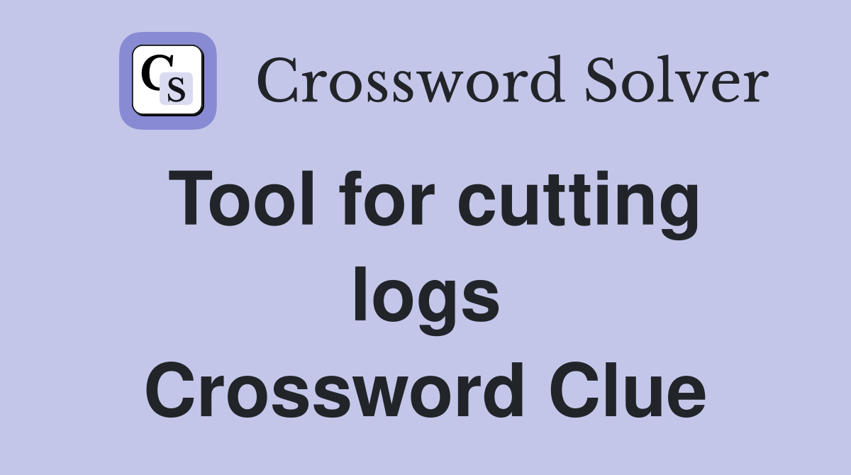 Tool for cutting logs Crossword Clue
