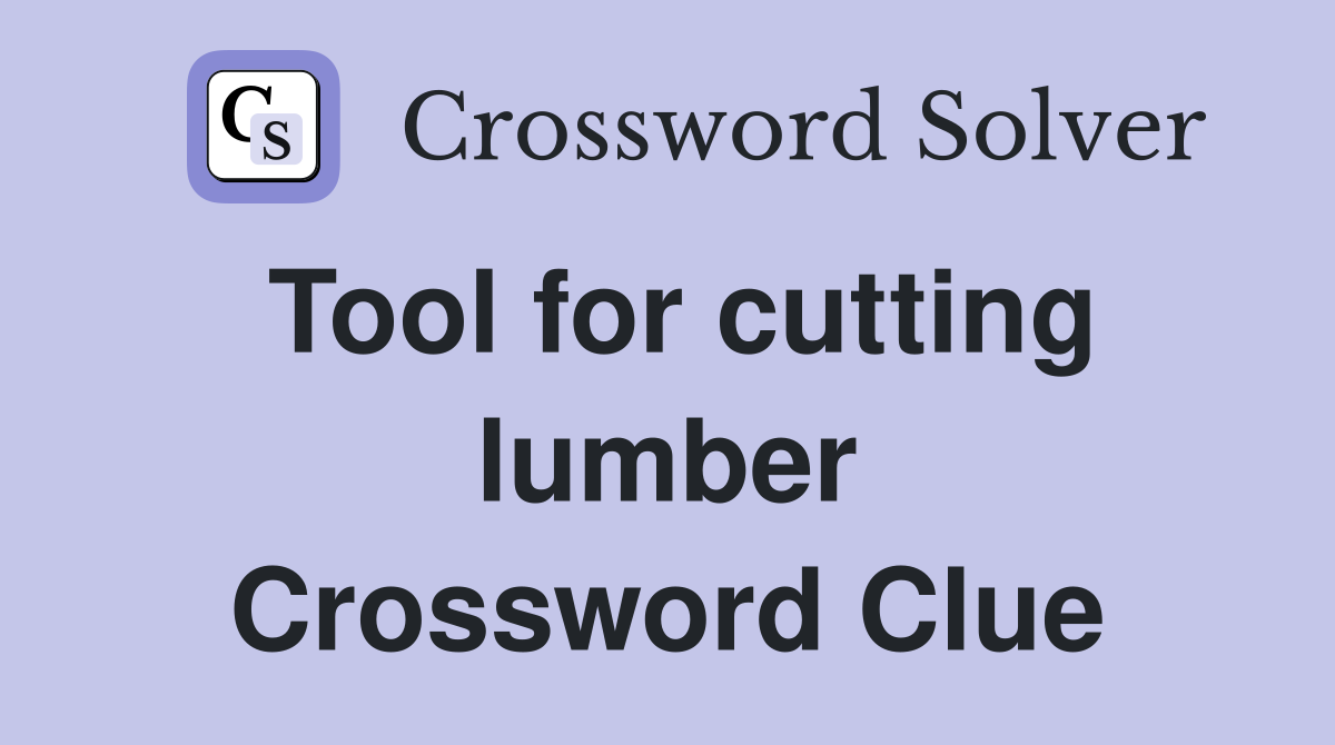 Tool for cutting lumber Crossword Clue