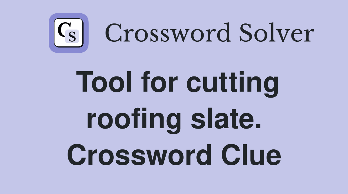 Tool for cutting roofing slate. Crossword Clue