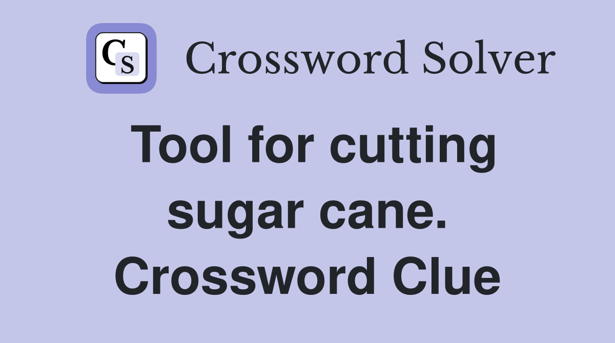 Tool for cutting sugar cane. Crossword Clue