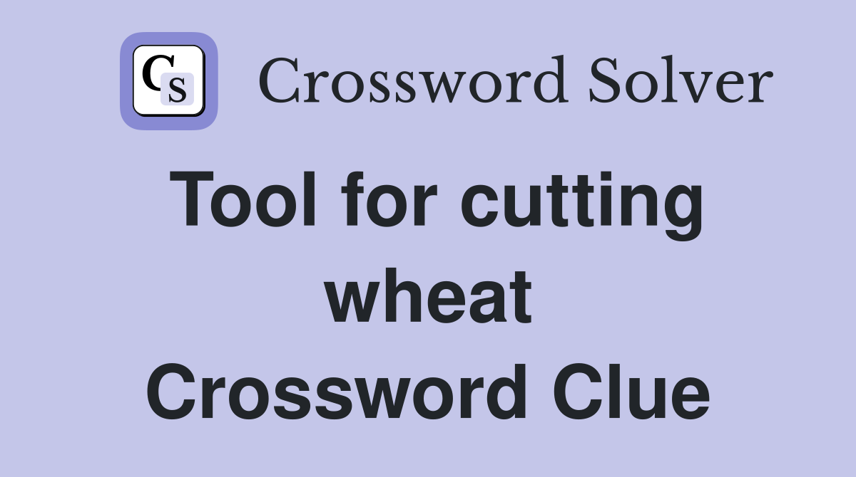 Tool for cutting wheat Crossword Clue