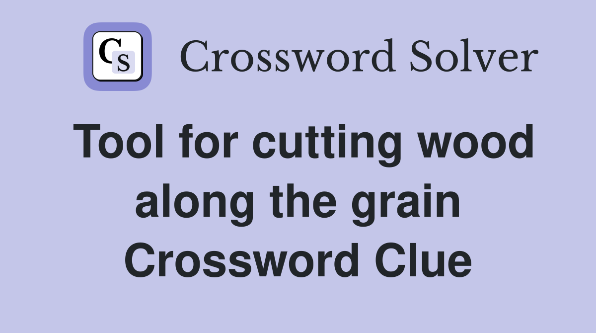 Tool for cutting wood along the grain Crossword Clue
