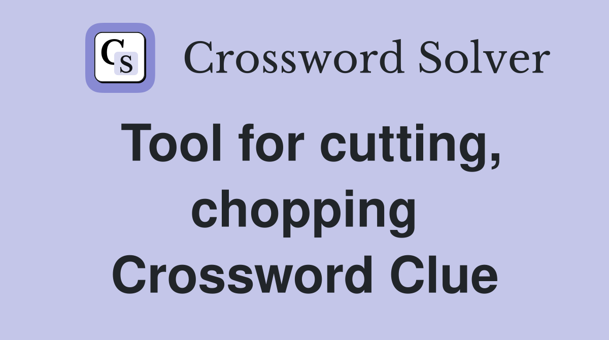 Tool for cutting, chopping Crossword Clue