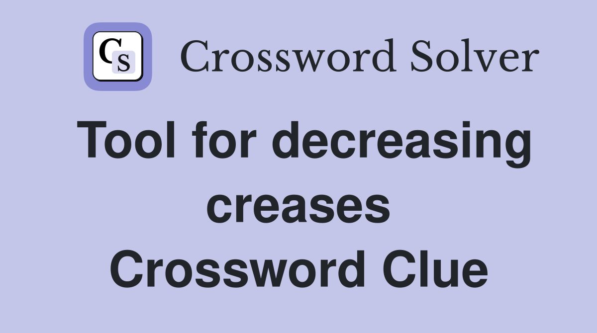 Tool for decreasing creases Crossword Clue
