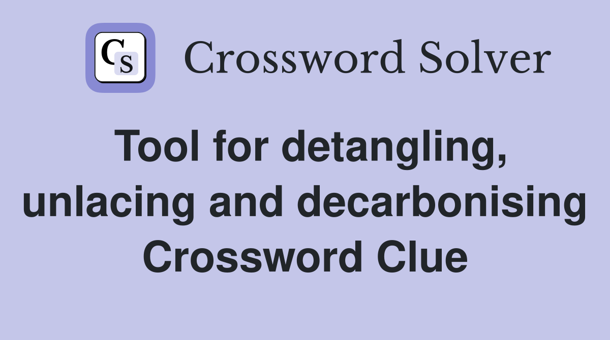Tool for detangling, unlacing and decarbonising Crossword Clue