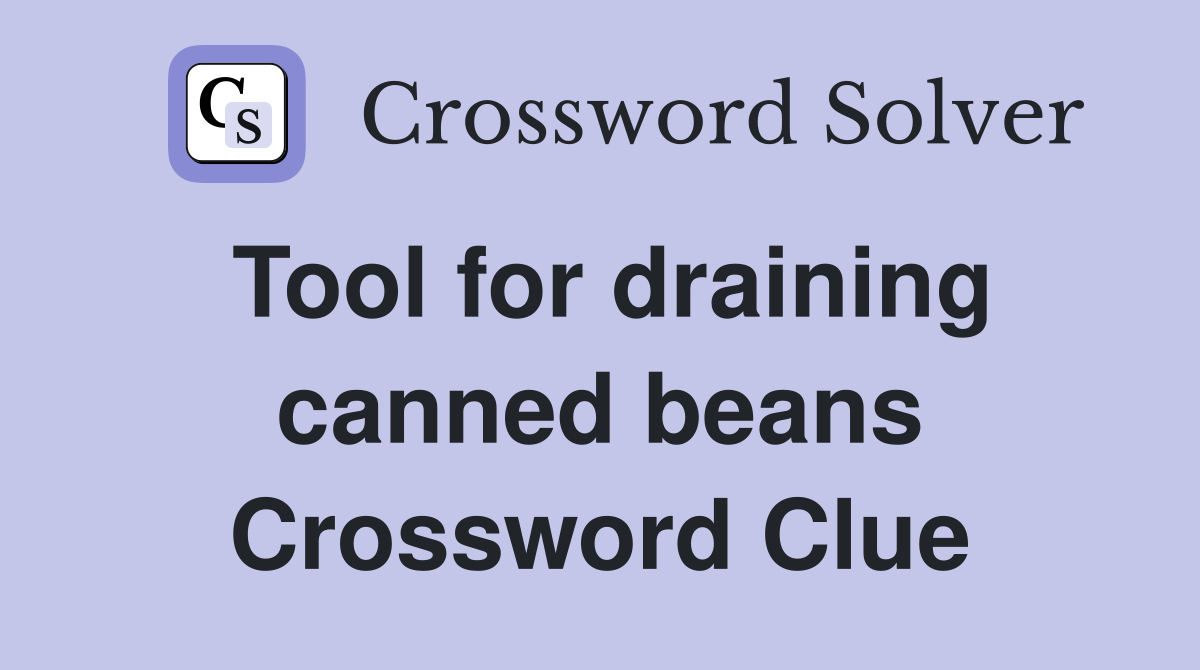 Tool for draining canned beans Crossword Clue