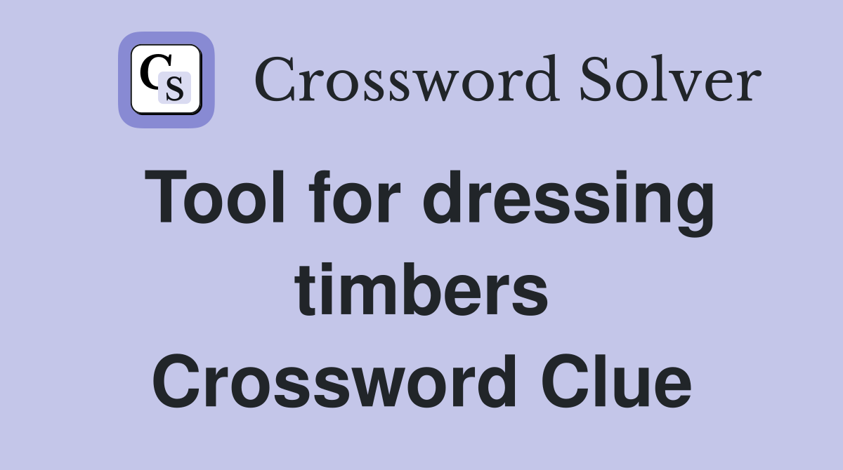 Tool for dressing timbers Crossword Clue