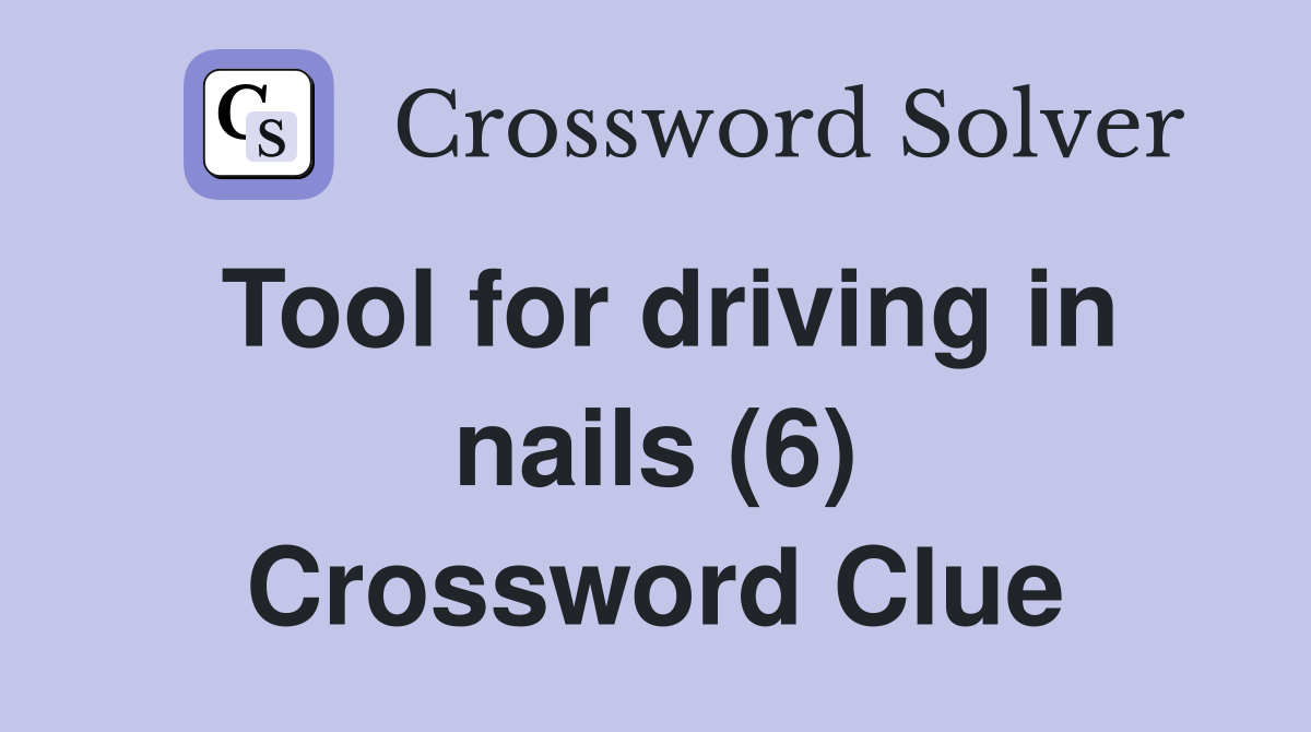 Tool for driving in nails (6) Crossword Clue