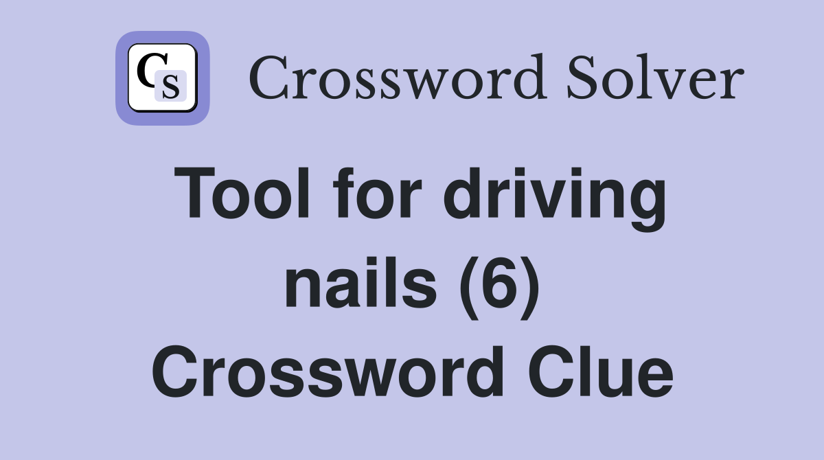 Tool for driving nails (6) Crossword Clue