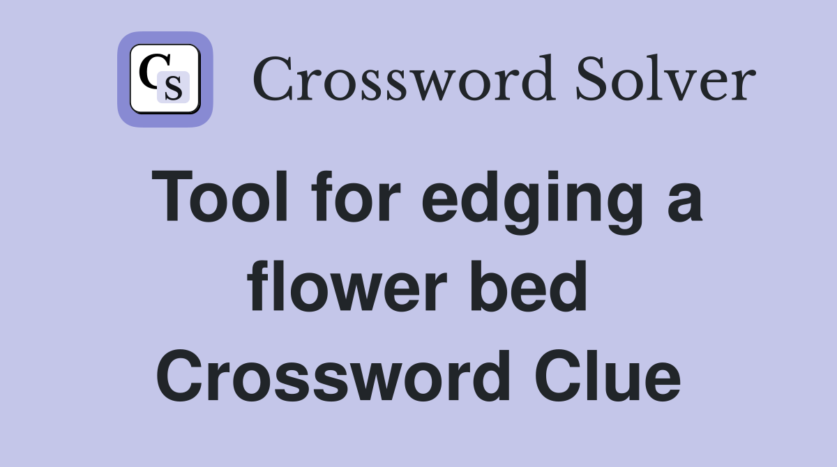 Tool for edging a flower bed Crossword Clue