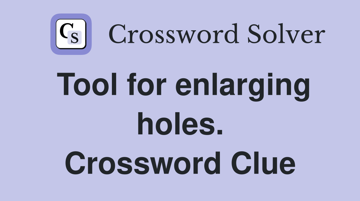 Tool for enlarging holes. Crossword Clue