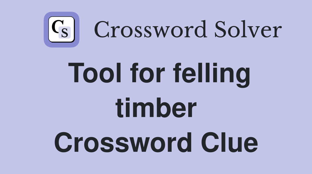 Tool for felling timber Crossword Clue