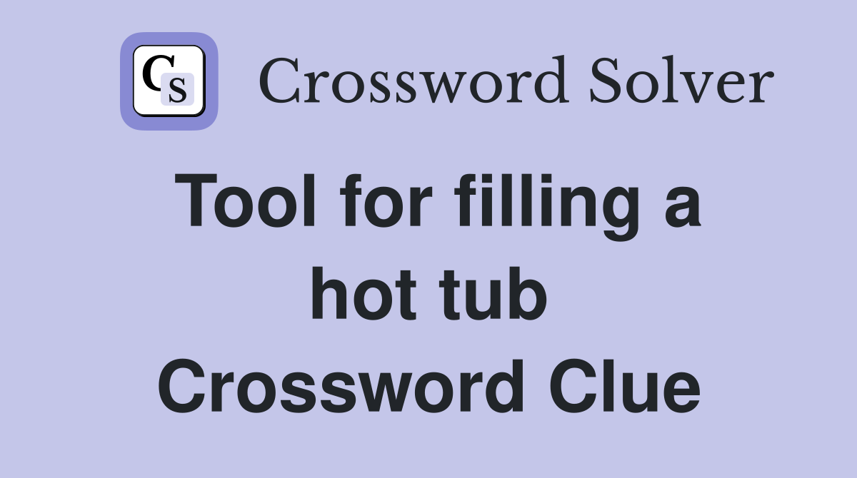 Tool for filling a hot tub Crossword Clue