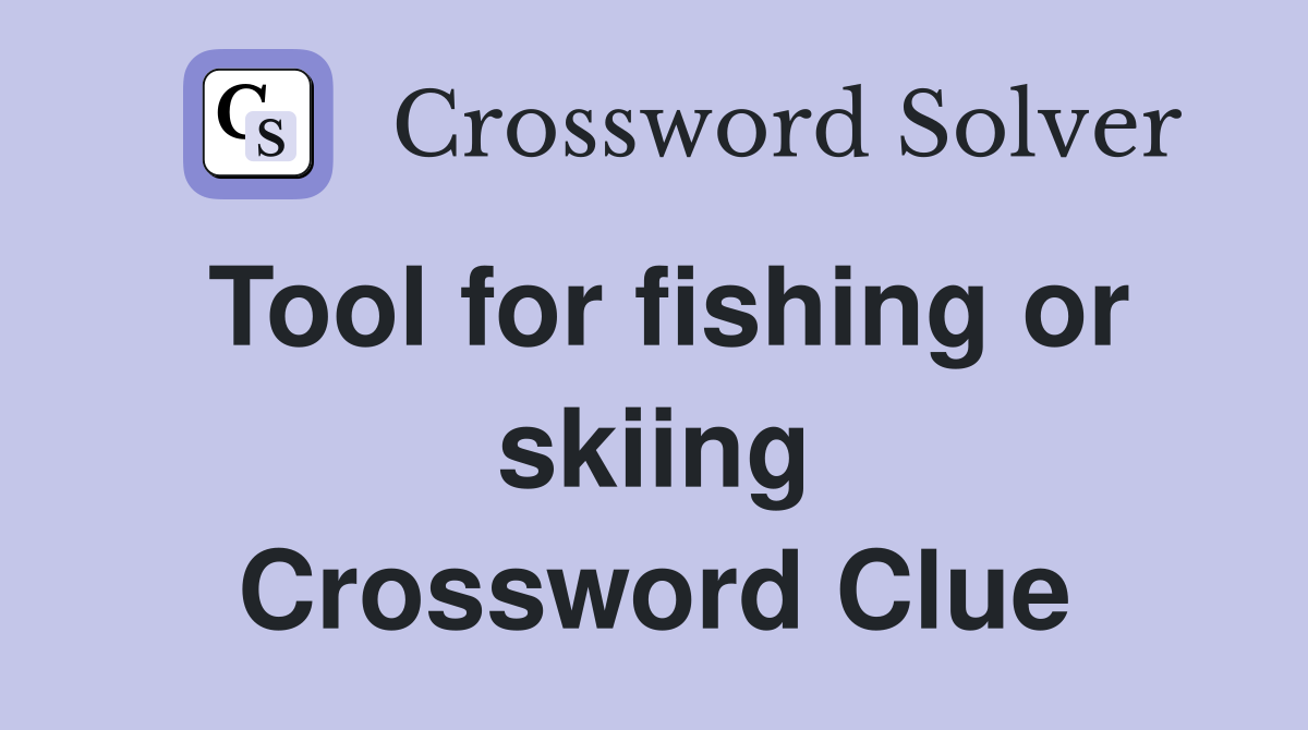 Tool for fishing or skiing Crossword Clue