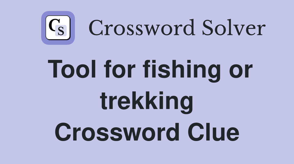Tool for fishing or trekking Crossword Clue