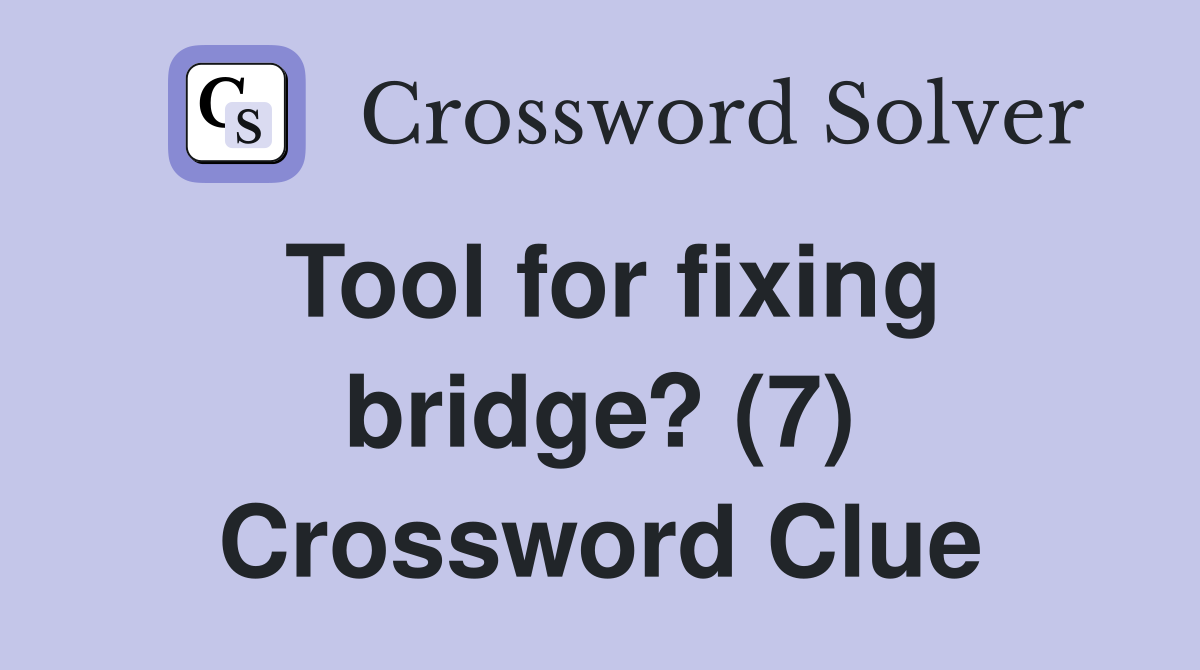 Tool for fixing bridge? (7) Crossword Clue