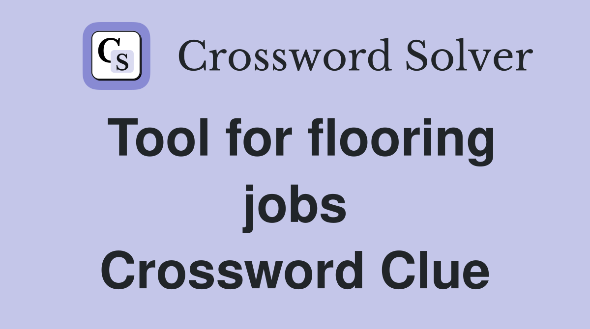 Tool for flooring jobs Crossword Clue
