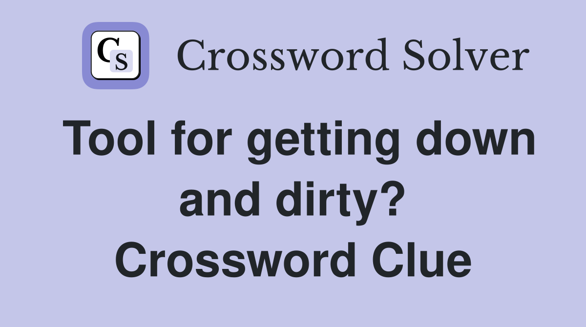 Tool for getting down and dirty? Crossword Clue