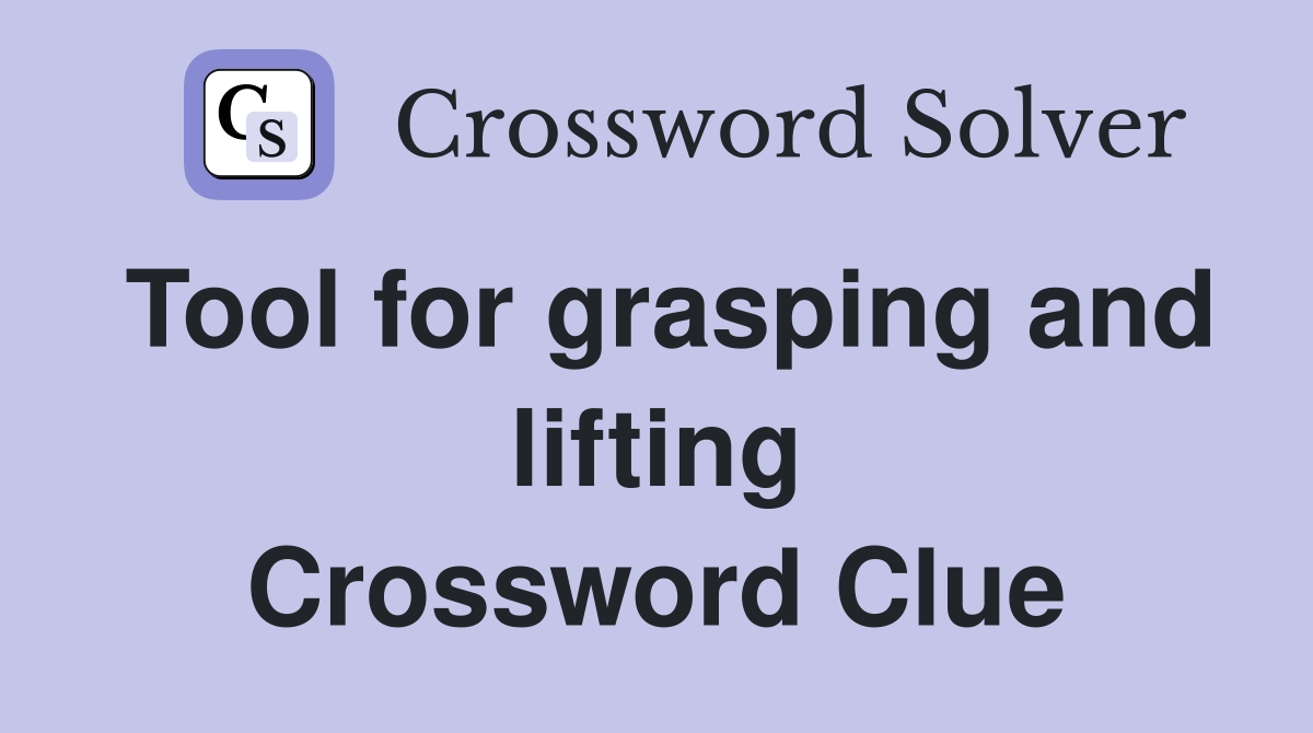 Tool for grasping and lifting Crossword Clue