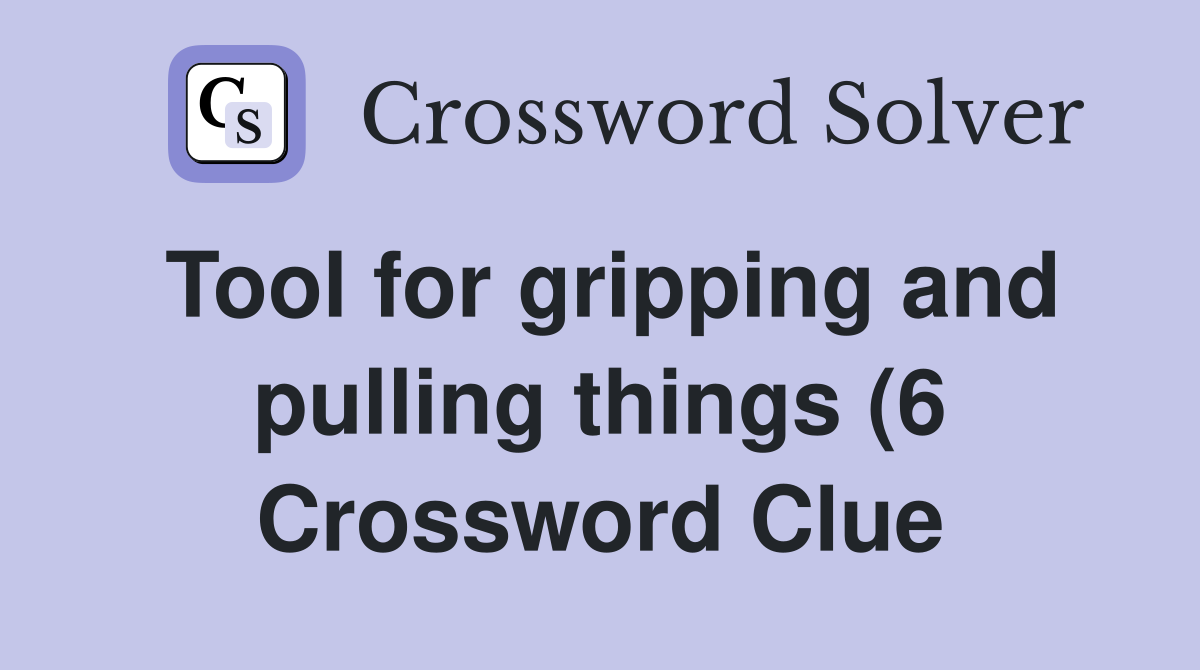Tool for gripping and pulling things (6) Crossword Clue Answers Tool for gripping and pulling things (6) Crossword Clue Answers