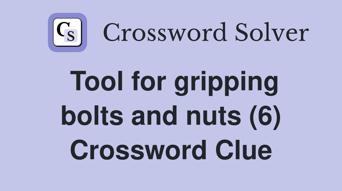 Tool for gripping bolts and nuts (6) Crossword Clue