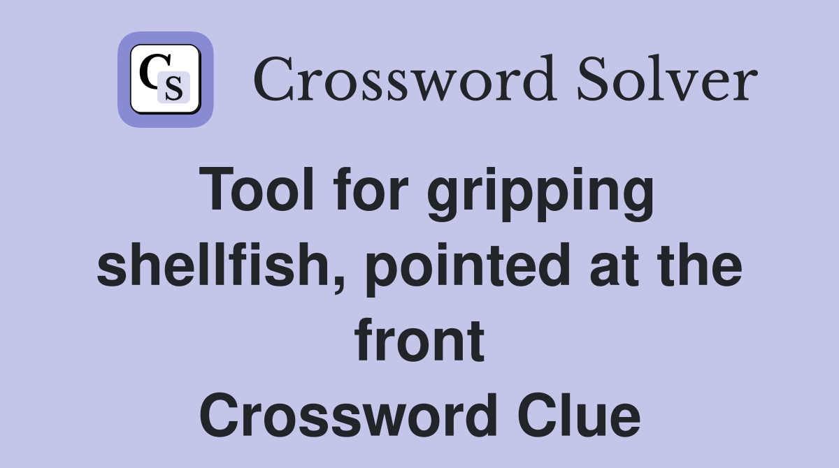 Tool for gripping shellfish, pointed at the front Crossword Clue