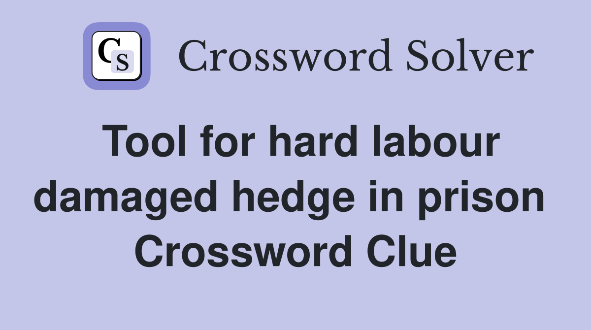 Tool for hard labour damaged hedge in prison  Crossword Clue
