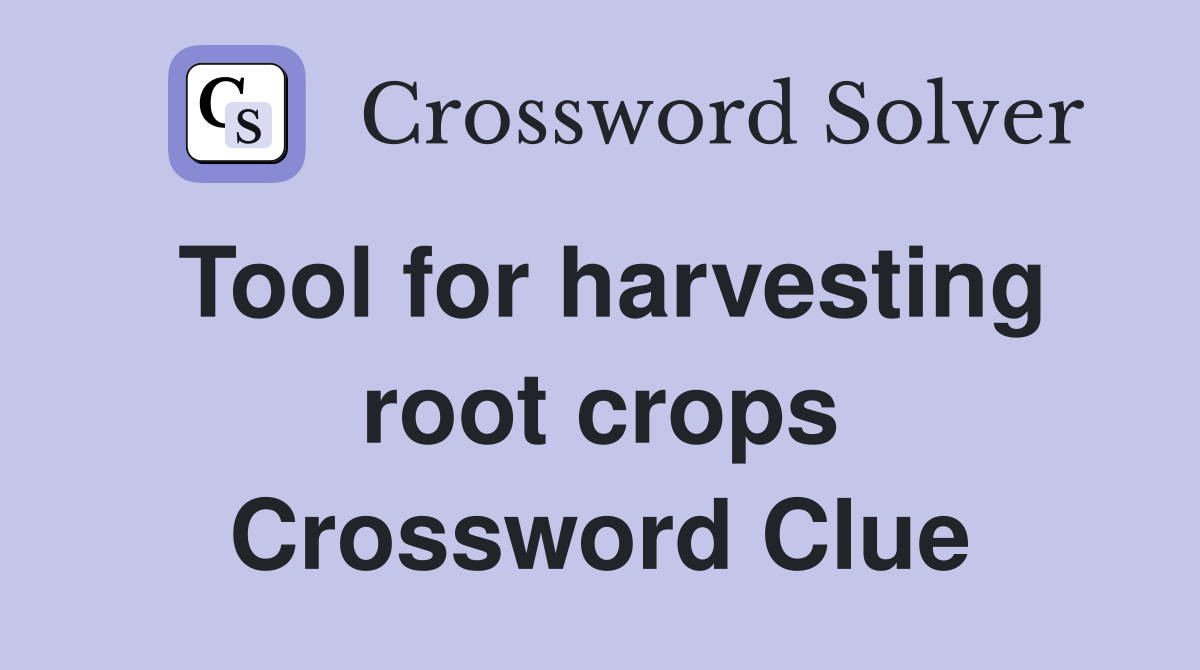 Tool for harvesting root crops Crossword Clue