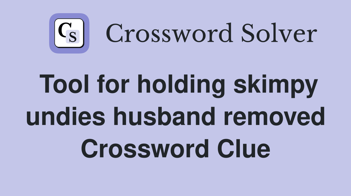 Tool for holding skimpy undies husband removed Crossword Clue